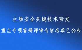生物安全關(guān)鍵技術(shù)研發(fā)重點(diǎn)專項(xiàng)答辯評(píng)審專家名單已公布